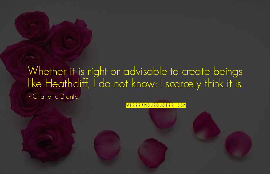 Emily Bronte Quotes By Charlotte Bronte: Whether it is right or advisable to create