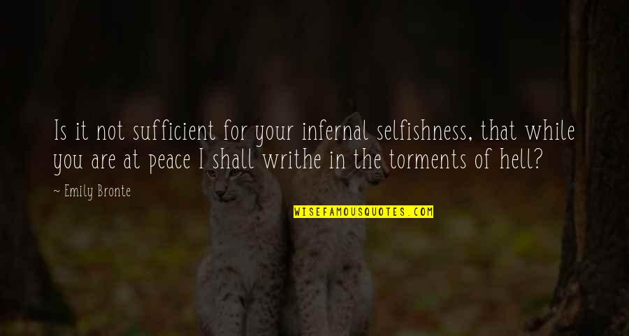 Emily Bronte Quotes By Emily Bronte: Is it not sufficient for your infernal selfishness,