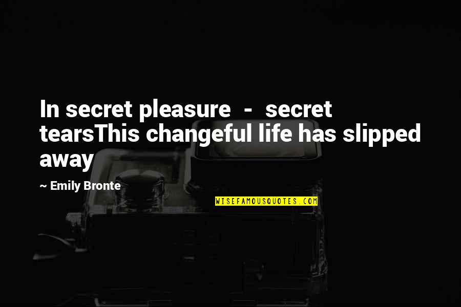 Emily Bronte Quotes By Emily Bronte: In secret pleasure - secret tearsThis changeful life