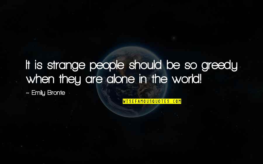 Emily Bronte Quotes By Emily Bronte: It is strange people should be so greedy