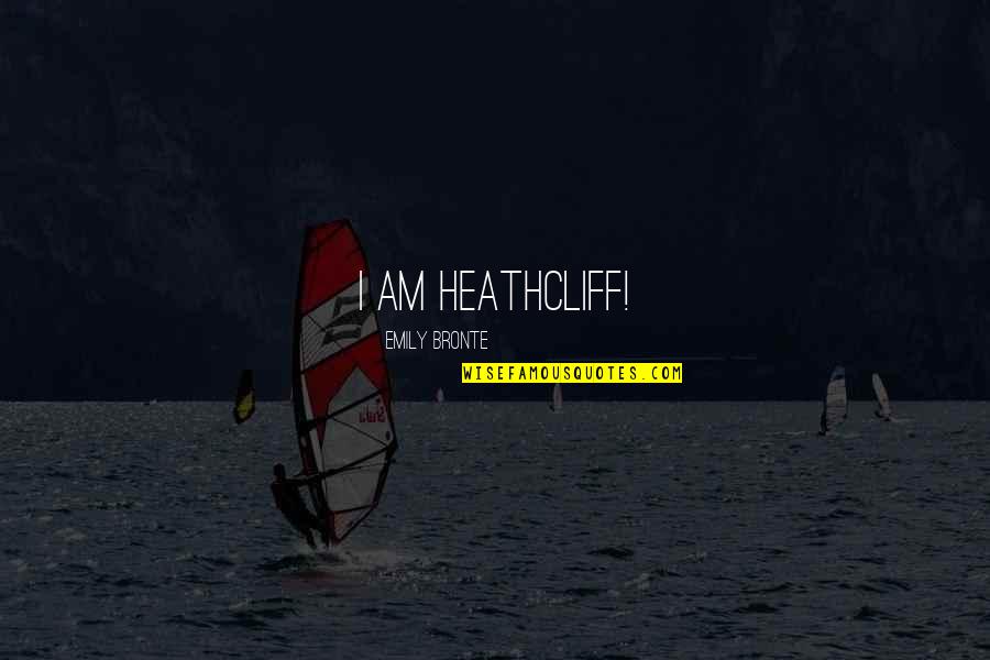 Emily Bronte Quotes By Emily Bronte: I am Heathcliff!