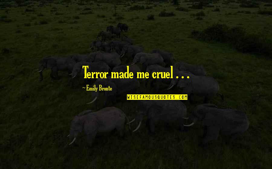 Emily Bronte Quotes By Emily Bronte: Terror made me cruel . . .