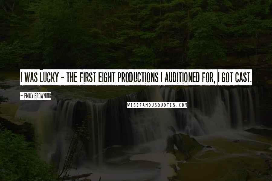 Emily Browning quotes: I was lucky - the first eight productions I auditioned for, I got cast.