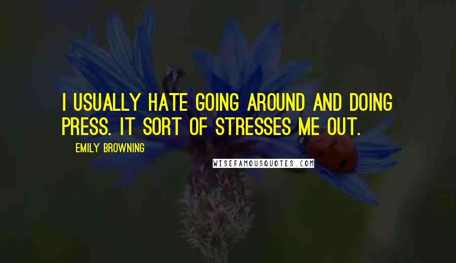 Emily Browning quotes: I usually hate going around and doing press. It sort of stresses me out.