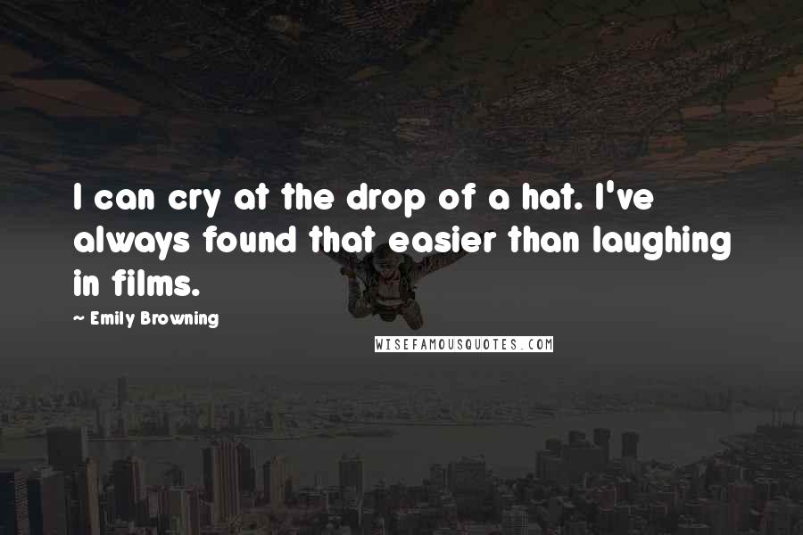 Emily Browning quotes: I can cry at the drop of a hat. I've always found that easier than laughing in films.