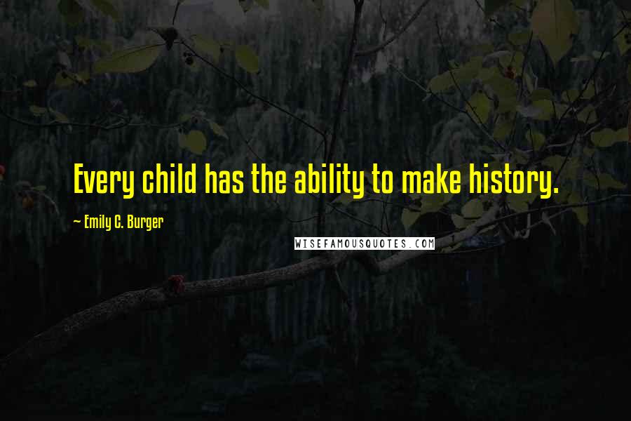 Emily C. Burger quotes: Every child has the ability to make history.