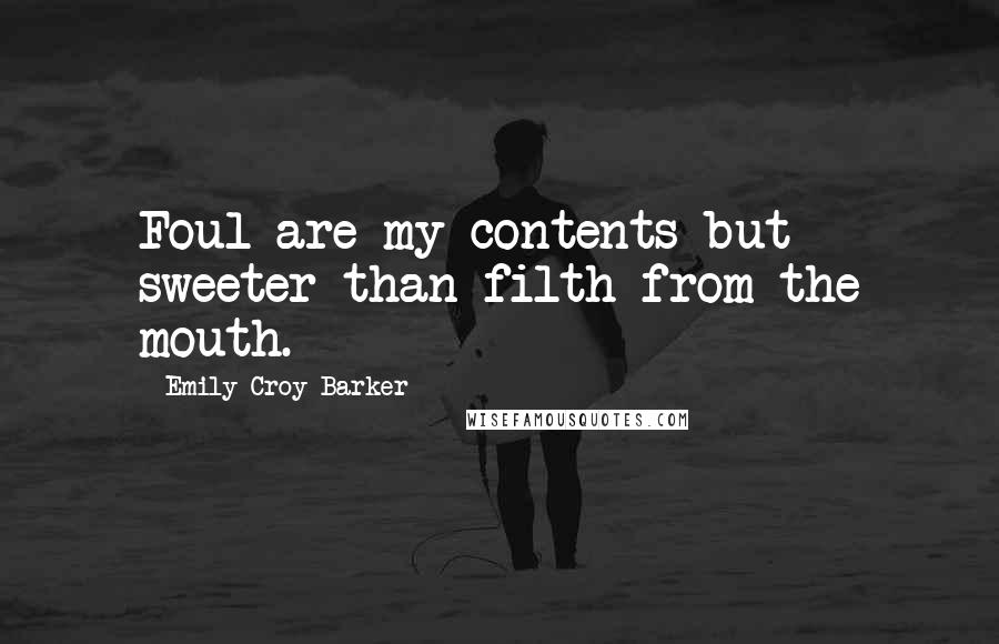 Emily Croy Barker quotes: Foul are my contents but sweeter than filth from the mouth.