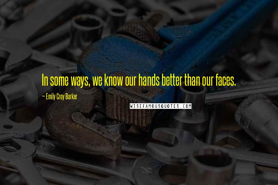 Emily Croy Barker quotes: In some ways, we know our hands better than our faces.