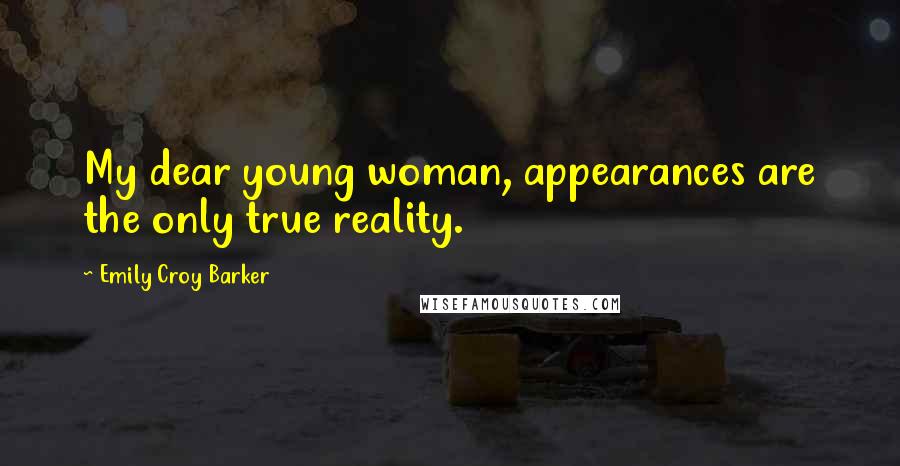 Emily Croy Barker quotes: My dear young woman, appearances are the only true reality.