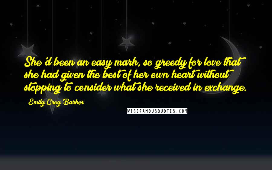 Emily Croy Barker quotes: She'd been an easy mark, so greedy for love that she had given the best of her own heart without stopping to consider what she received in exchange.