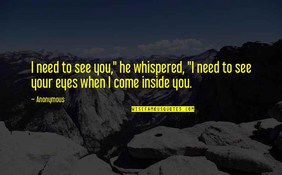 Emily Dees Boulden Quotes By Anonymous: I need to see you," he whispered, "I