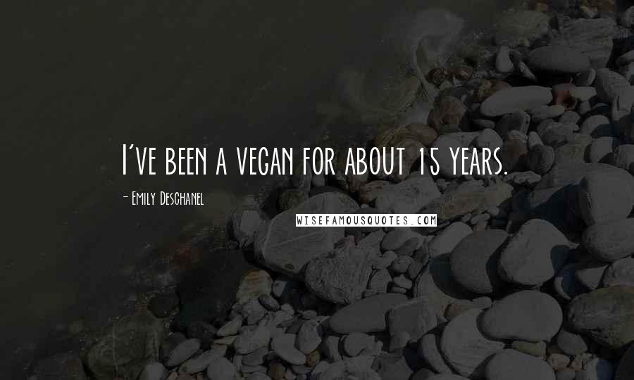 Emily Deschanel quotes: I've been a vegan for about 15 years.
