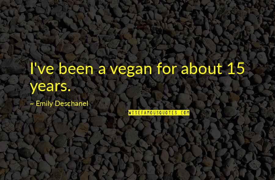 Emily Deschanel Quotes By Emily Deschanel: I've been a vegan for about 15 years.