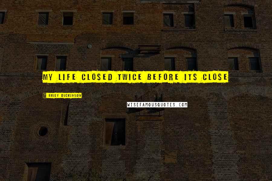 Emily Dickinson quotes: My life closed twice before its close