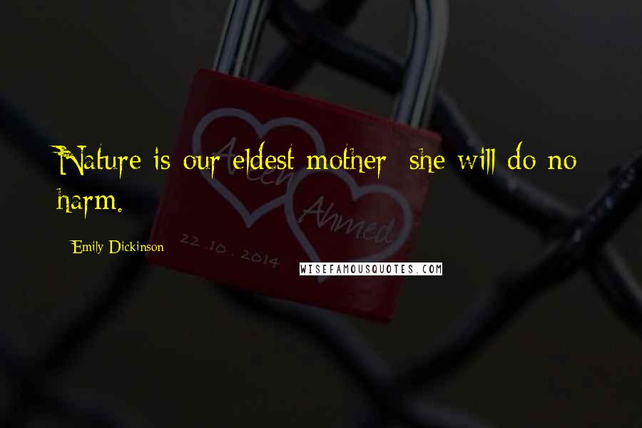 Emily Dickinson quotes: Nature is our eldest mother; she will do no harm.