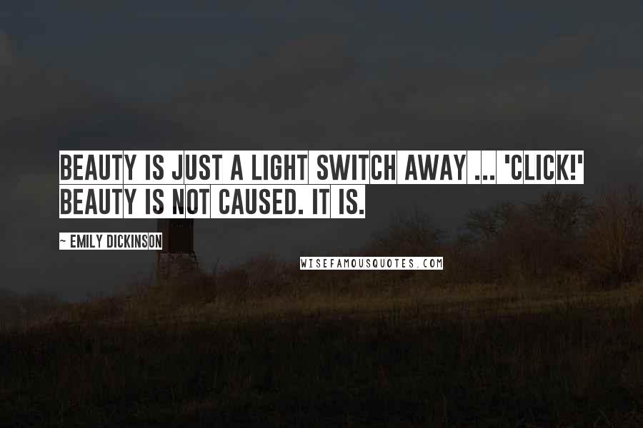 Emily Dickinson quotes: Beauty is just a light switch away ... 'click!' Beauty is not caused. It is.