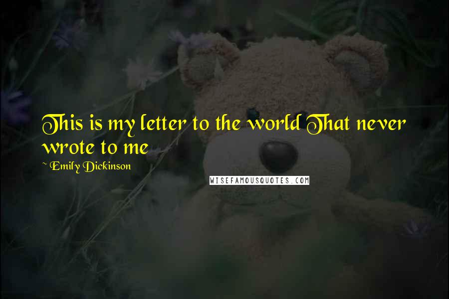 Emily Dickinson quotes: This is my letter to the world That never wrote to me