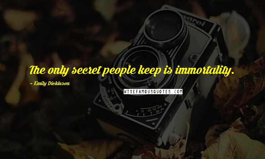 Emily Dickinson quotes: The only secret people keep is immortality.