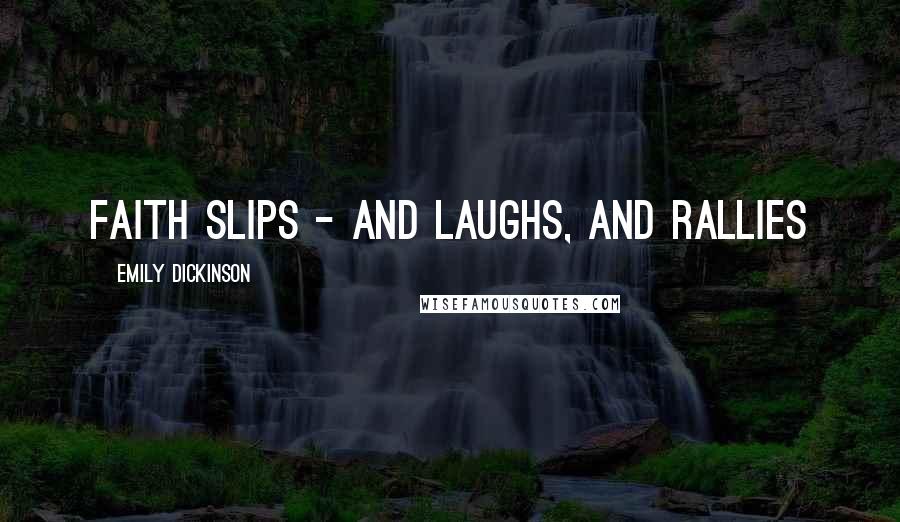 Emily Dickinson quotes: Faith slips - and laughs, and rallies