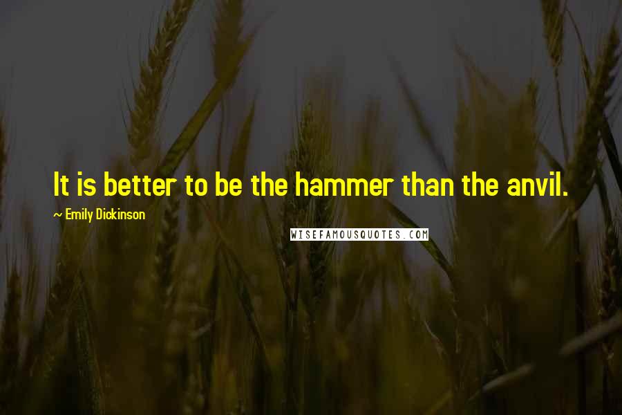 Emily Dickinson quotes: It is better to be the hammer than the anvil.