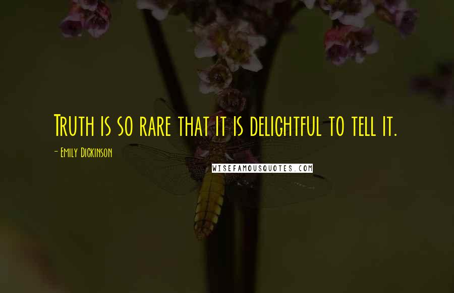 Emily Dickinson quotes: Truth is so rare that it is delightful to tell it.