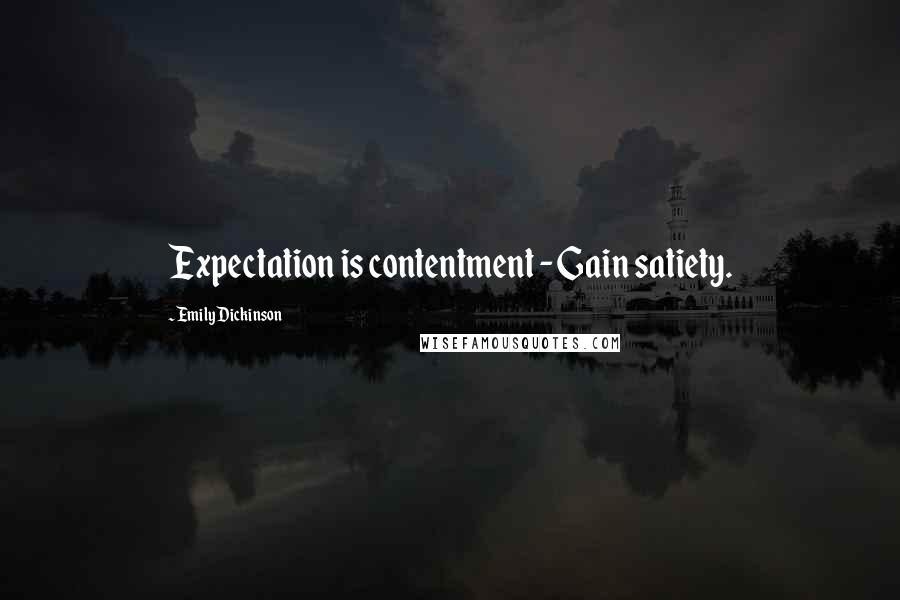 Emily Dickinson quotes: Expectation is contentment - Gain satiety.