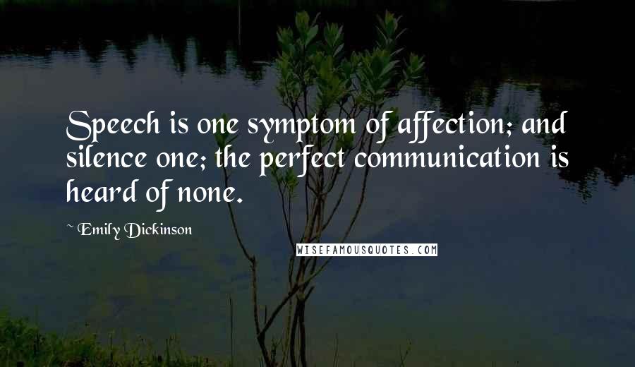 Emily Dickinson quotes: Speech is one symptom of affection; and silence one; the perfect communication is heard of none.