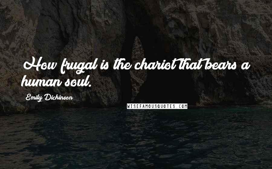 Emily Dickinson quotes: How frugal is the chariot that bears a human soul.