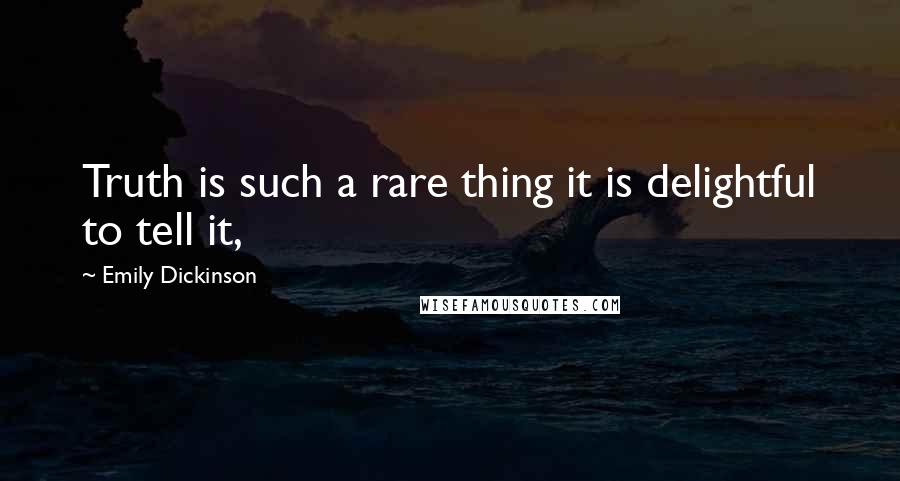 Emily Dickinson quotes: Truth is such a rare thing it is delightful to tell it,