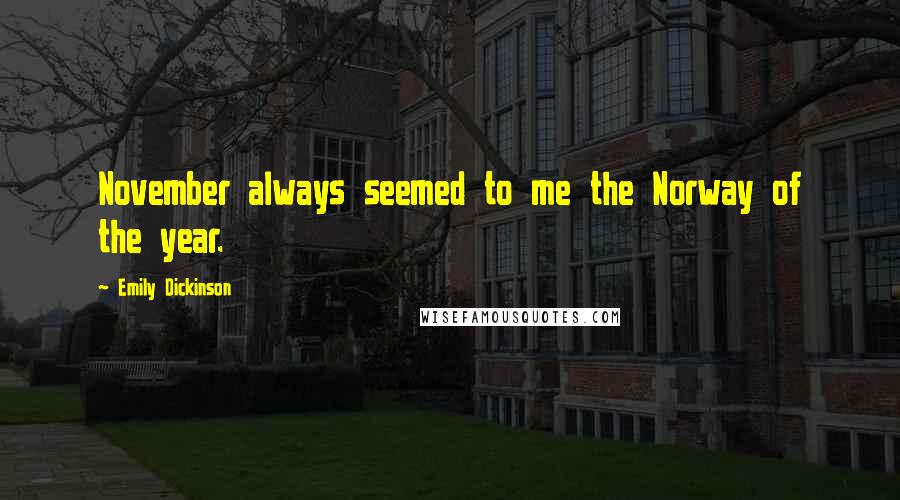 Emily Dickinson quotes: November always seemed to me the Norway of the year.