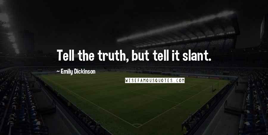 Emily Dickinson quotes: Tell the truth, but tell it slant.