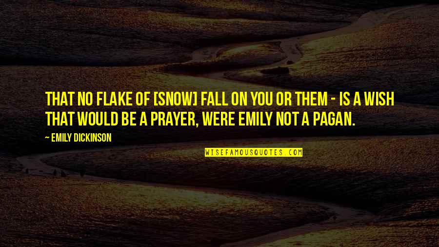 Emily Dickinson Quotes By Emily Dickinson: That no Flake of [snow] fall on you