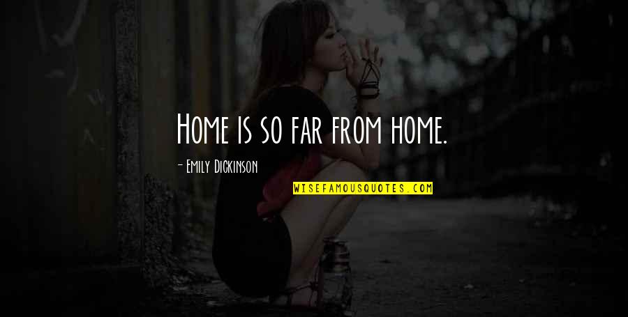 Emily Dickinson Quotes By Emily Dickinson: Home is so far from home.