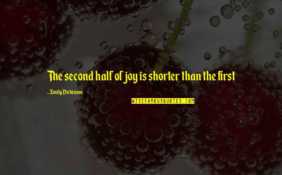 Emily Dickinson Quotes By Emily Dickinson: The second half of joy is shorter than