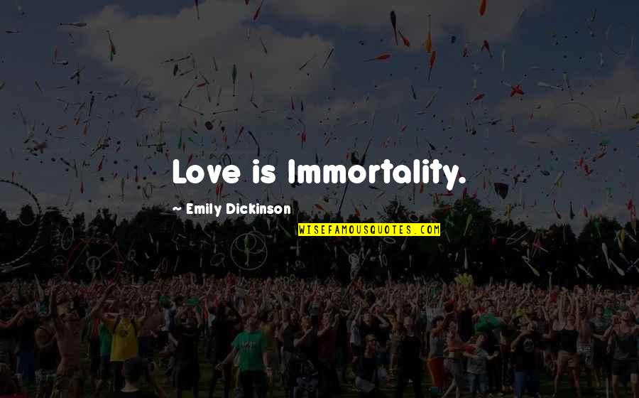 Emily Dickinson Quotes By Emily Dickinson: Love is Immortality.