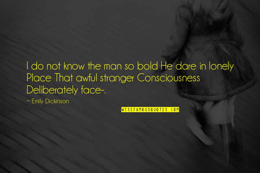 Emily Dickinson Quotes By Emily Dickinson: I do not know the man so bold