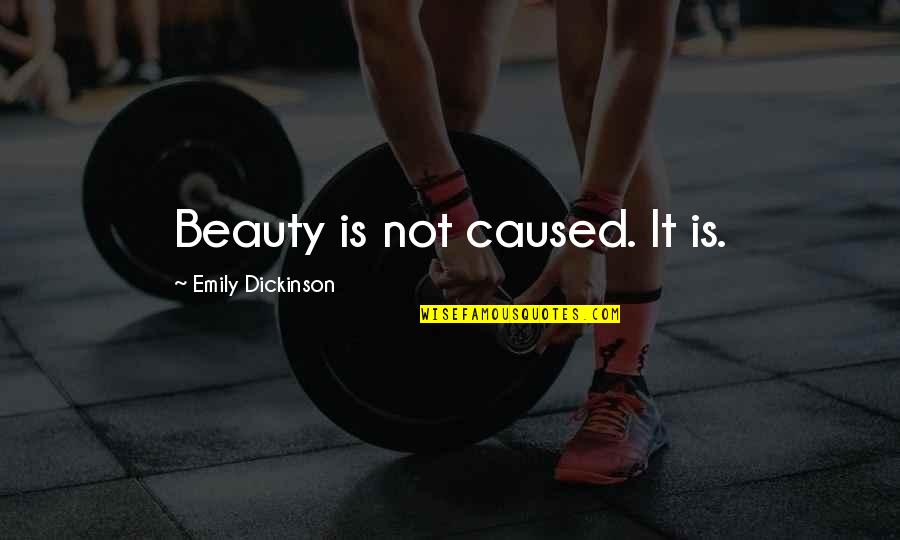 Emily Dickinson Quotes By Emily Dickinson: Beauty is not caused. It is.