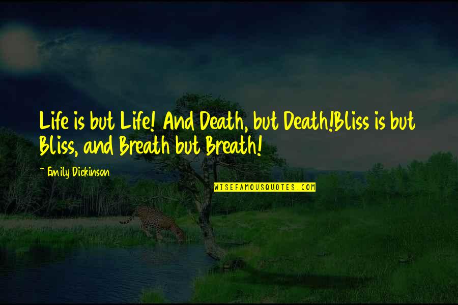 Emily Dickinson Quotes By Emily Dickinson: Life is but Life! And Death, but Death!Bliss