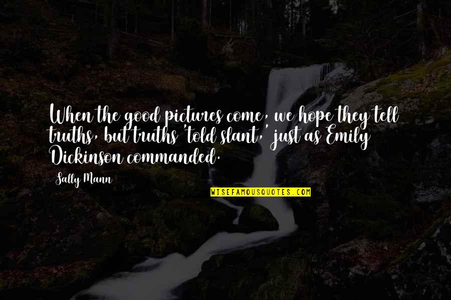 Emily Dickinson Quotes By Sally Mann: When the good pictures come, we hope they