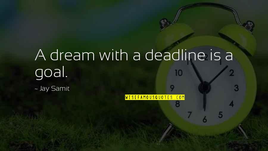 Emily Fletcher Quotes By Jay Samit: A dream with a deadline is a goal. Emily Fletcher Quotes By Jay Samit: A dream with a deadline is a goal.