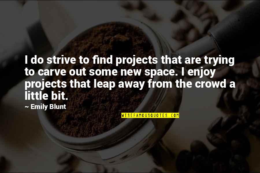 Emily From Quotes By Emily Blunt: I do strive to find projects that are Emily From Quotes By Emily Blunt: I do strive to find projects that are