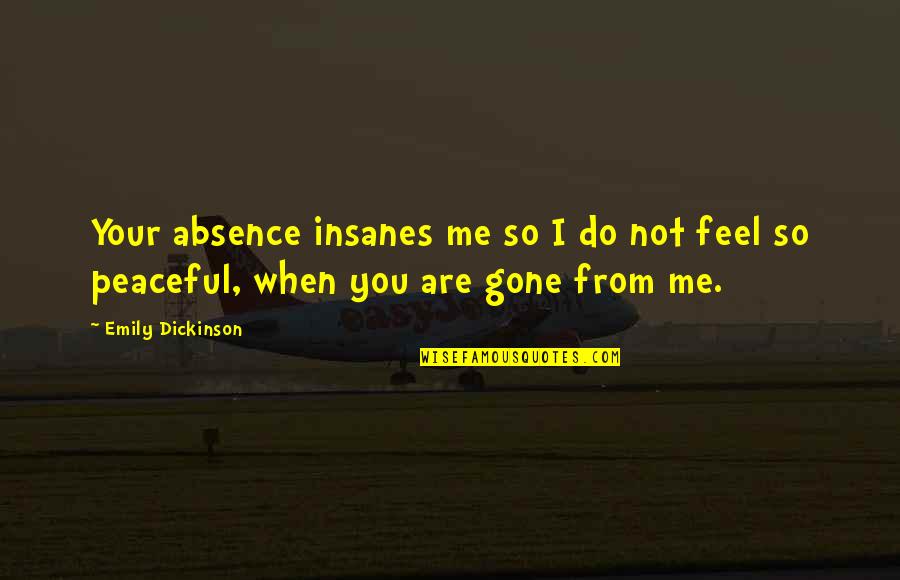 Emily From Quotes By Emily Dickinson: Your absence insanes me so I do not