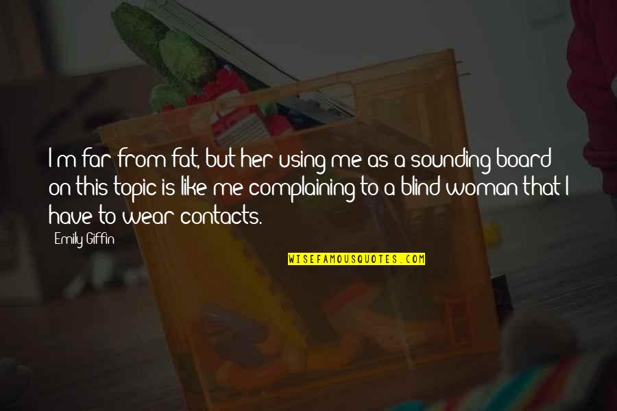 Emily From Quotes By Emily Giffin: I'm far from fat, but her using me Emily From Quotes By Emily Giffin: I'm far from fat, but her using me
