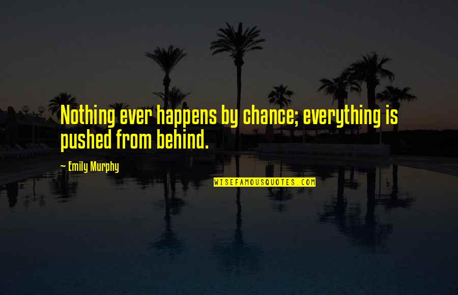 Emily From Quotes By Emily Murphy: Nothing ever happens by chance; everything is pushed