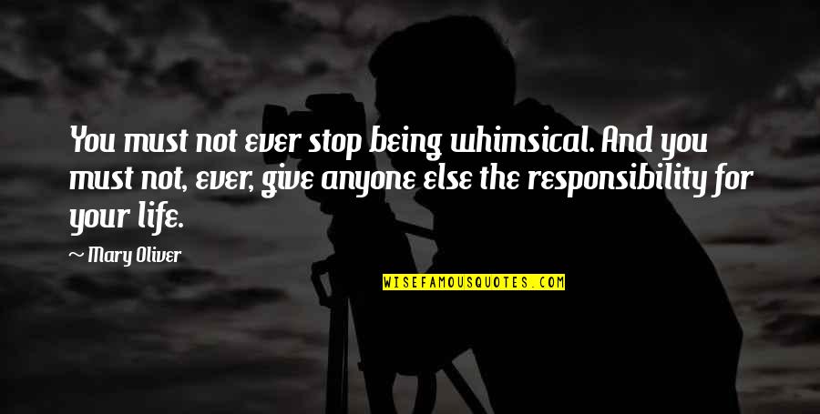 Emily Geiger Quotes By Mary Oliver: You must not ever stop being whimsical. And Emily Geiger Quotes By Mary Oliver: You must not ever stop being whimsical. And