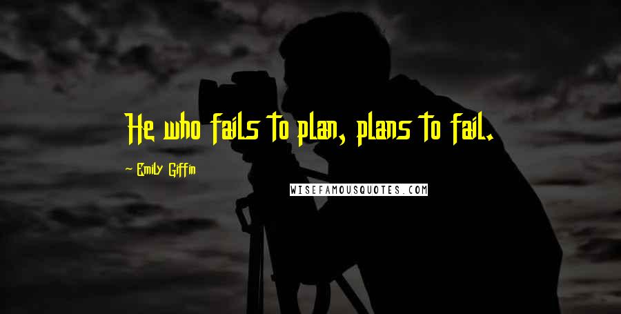 Emily Giffin quotes: He who fails to plan, plans to fail.