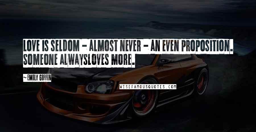 Emily Giffin quotes: Love is seldom - almost never - an even proposition. Someone alwaysloves more.