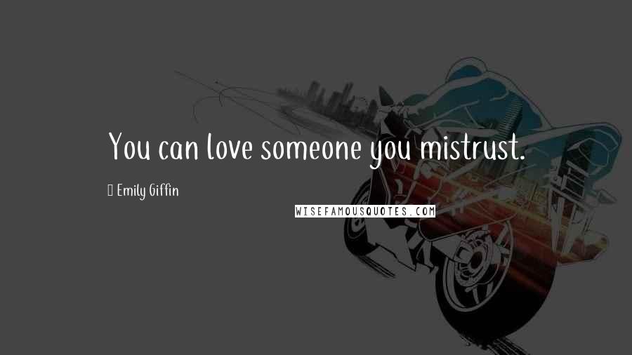 Emily Giffin quotes: You can love someone you mistrust.