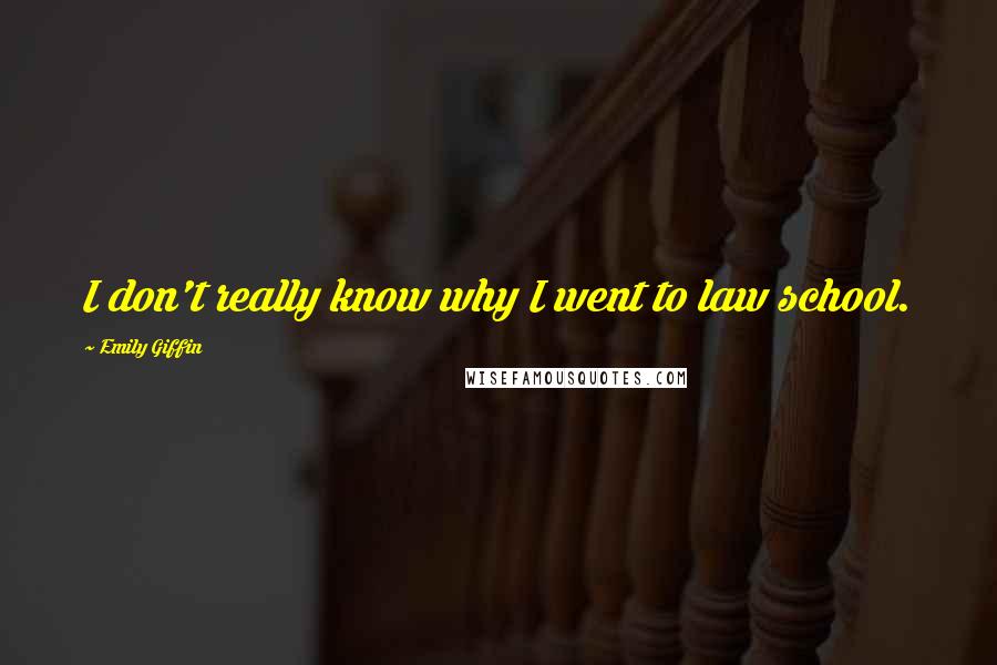 Emily Giffin quotes: I don't really know why I went to law school.