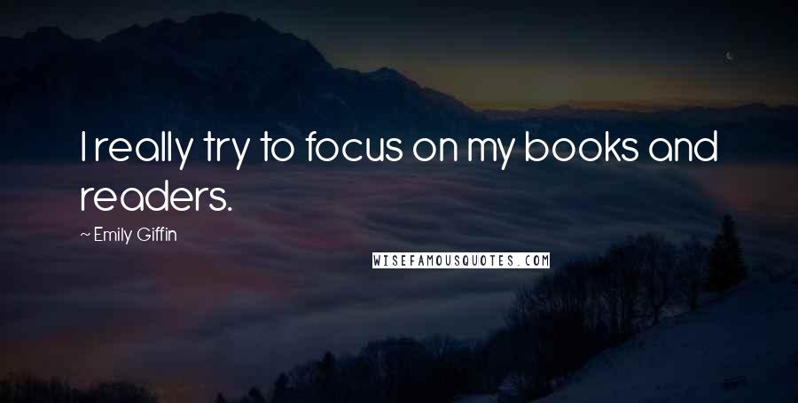 Emily Giffin quotes: I really try to focus on my books and readers.